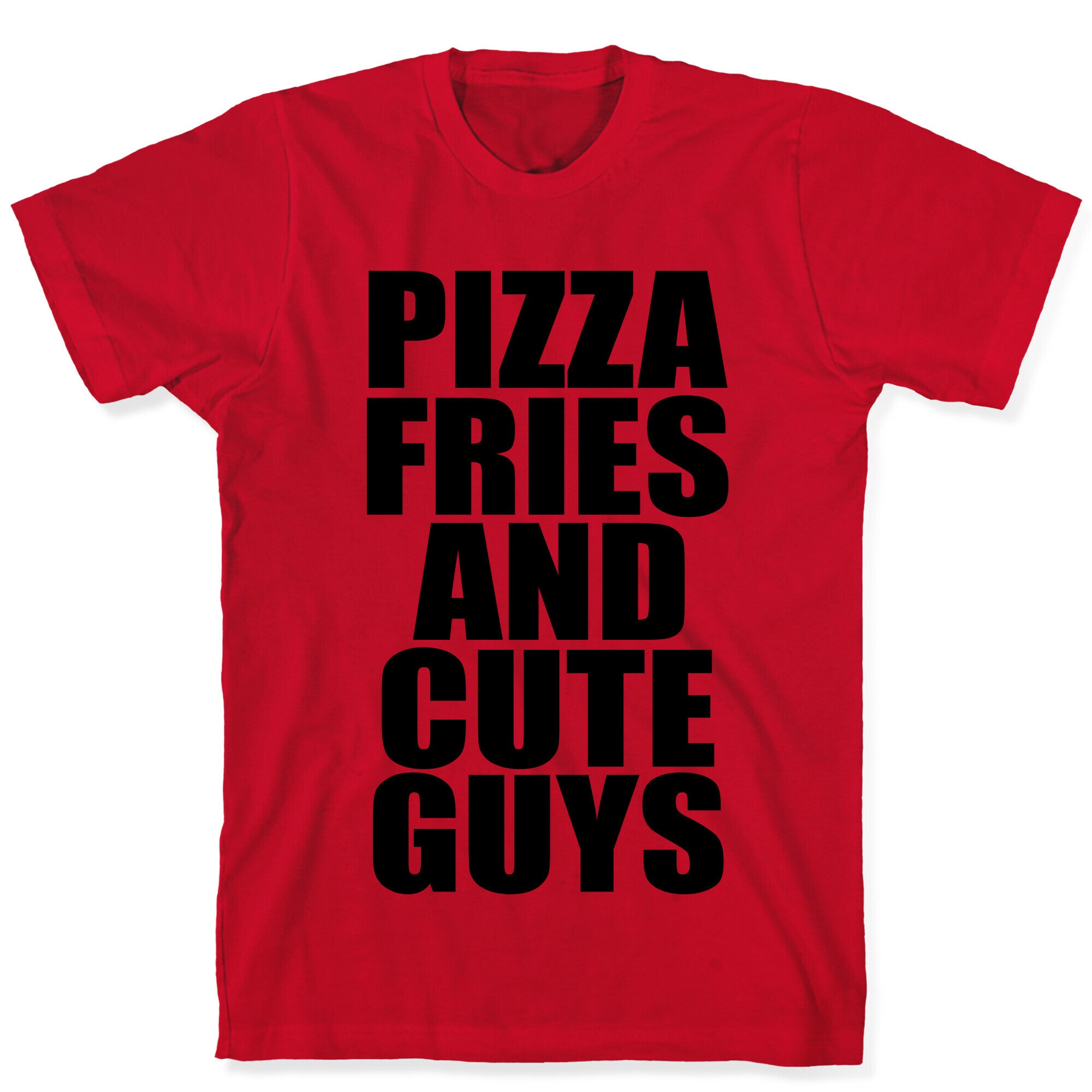 Pizza, Fries, and Cute Guys T-Shirt